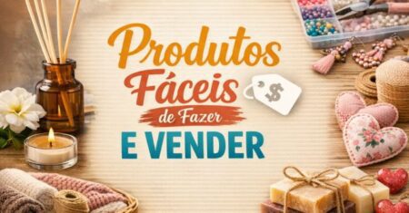 Produtos fáceis de fazer e vender: ideias lucrativas para começar com pouco investimento